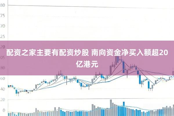 配资之家主要有配资炒股 南向资金净买入额超20亿港元